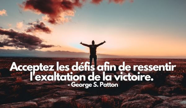 citation motivation : Acceptez les défis afin de ressentir l'exaltation de la victoire.- George S. Patton
