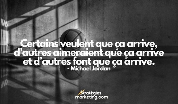 citation motivation : « Certains veulent que ça arrive, d’autres aimeraient que ça arrive et d’autres font que ça arrive.  » Michael Jordan 

