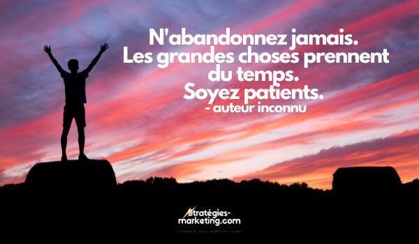 citation motivation : N'abandonnez jamais. Les grandes choses prennent du temps. Soyez patients.
