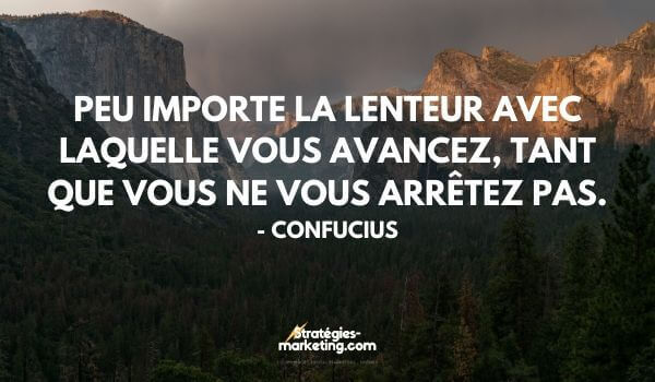 citation motivation : Peu importe la lenteur avec laquelle vous avancez, tant que vous ne vous arrêtez pas. - Confucius 

