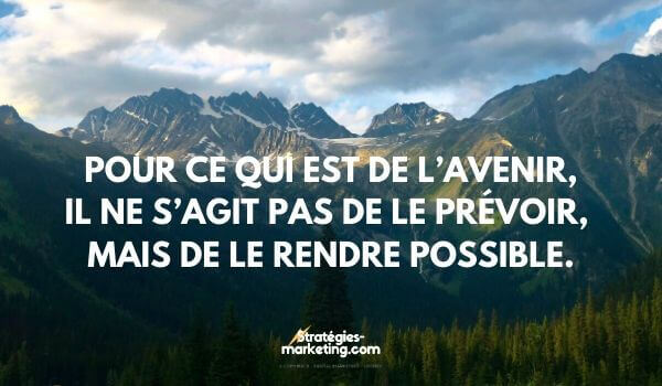  citation motivation :Pour ce qui est de l’avenir, il ne s’agit pas de le prévoir, mais de le rendre possible. 
